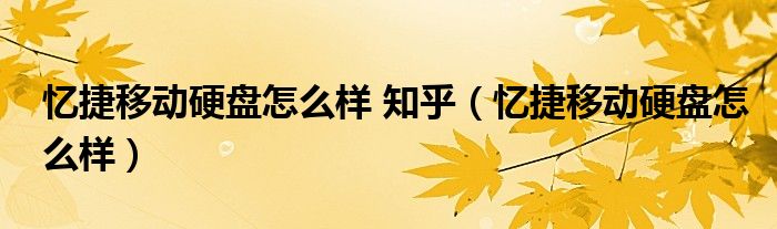 忆捷移动硬盘怎么样 知乎（忆捷移动硬盘怎么样）