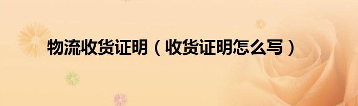 物流收货证明（收货证明怎么写）