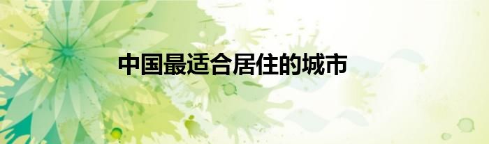 中国最适合居住的城市