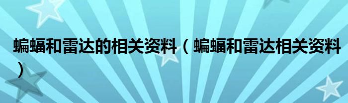 蝙蝠和雷达的相关资料（蝙蝠和雷达相关资料）