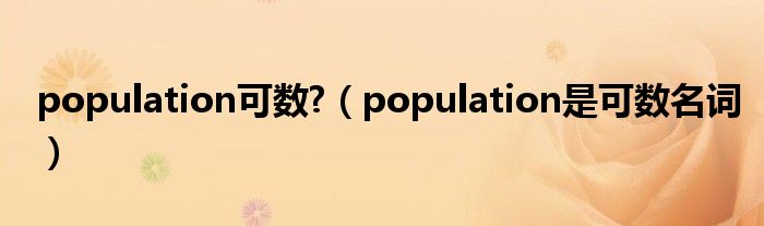 population可数?（population是可数名词）