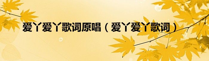 爱丫爱丫歌词原唱（爱丫爱丫歌词）