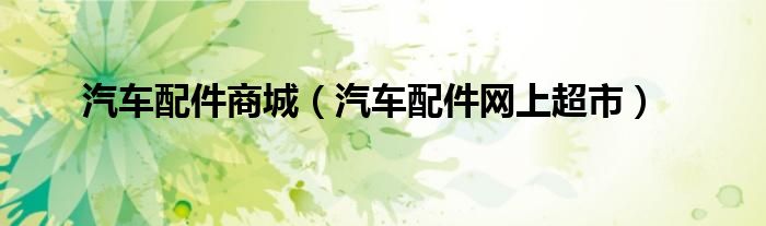 汽车配件商城（汽车配件网上超市）