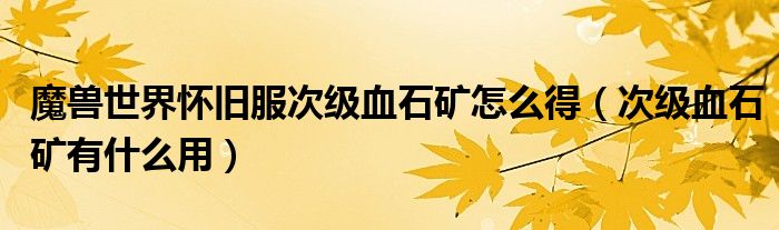 魔兽世界怀旧服次级血石矿怎么得（次级血石矿有什么用）
