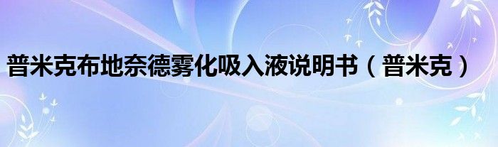 普米克布地奈德雾化吸入液说明书（普米克）