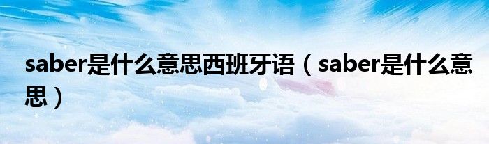 saber是什么意思西班牙语（saber是什么意思）
