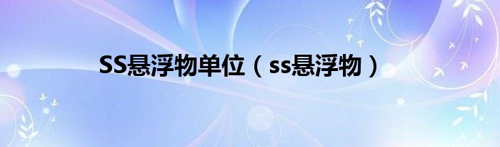 SS悬浮物单位（ss悬浮物）