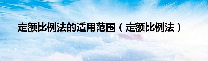定额比例法的适用范围（定额比例法）