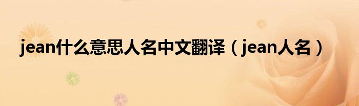 jean什么意思人名中文翻译（jean人名）