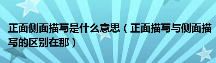 正面侧面描写是什么意思（正面描写与侧面描写的区别在那）