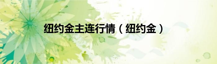 纽约金主连行情（纽约金）
