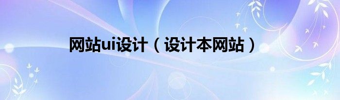 网站ui设计（设计本网站）