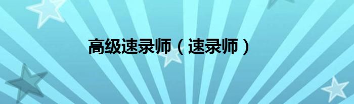 高级速录师（速录师）