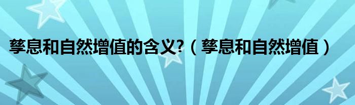 孳息和自然增值的含义?（孳息和自然增值）