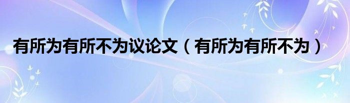 有所为有所不为议论文（有所为有所不为）