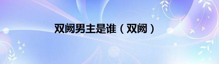 双阙男主是谁（双阙）