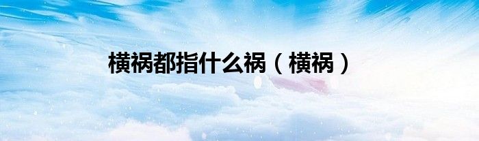 横祸都指什么祸（横祸）