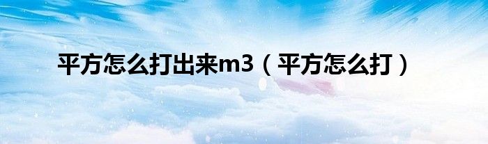 平方怎么打出来m3（平方怎么打）
