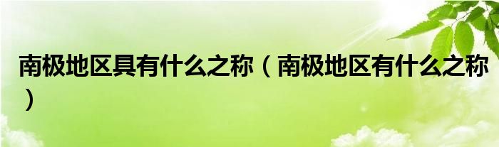 南极地区具有什么之称（南极地区有什么之称）