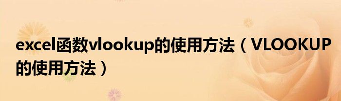 excel函数vlookup的使用方法（VLOOKUP的使用方法）