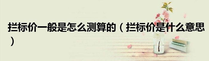 拦标价一般是怎么测算的（拦标价是什么意思）