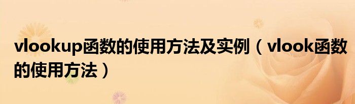vlookup函数的使用方法及实例（vlook函数的使用方法）