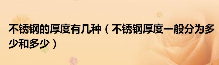 不锈钢的厚度有几种（不锈钢厚度一般分为多少和多少）