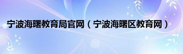 宁波海曙教育局官网（宁波海曙区教育网）