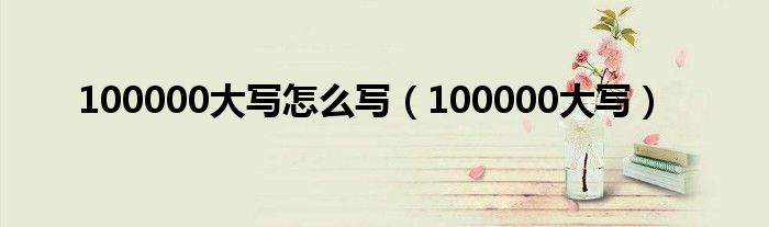 100000大写怎么写（100000大写）
