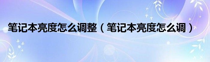 笔记本亮度怎么调整（笔记本亮度怎么调）