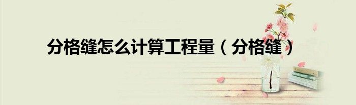 分格缝怎么计算工程量（分格缝）