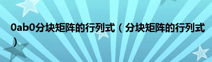 0ab0分块矩阵的行列式（分块矩阵的行列式）