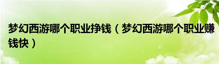 梦幻西游哪个职业挣钱（梦幻西游哪个职业赚钱快）