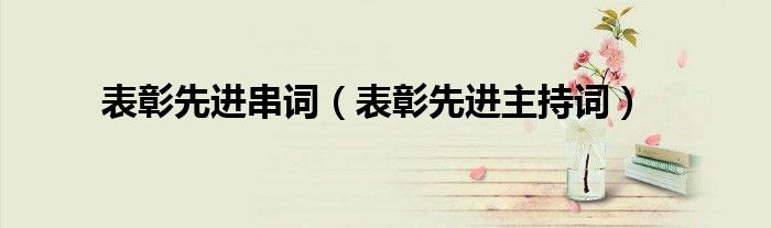 表彰先进串词（表彰先进主持词）