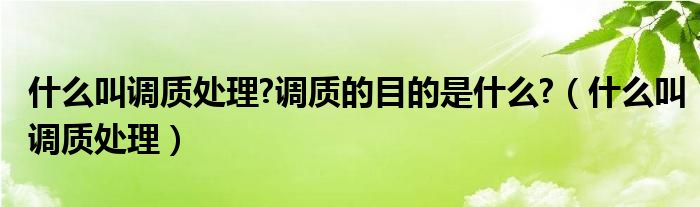 什么叫调质处理?调质的目的是什么?（什么叫调质处理）
