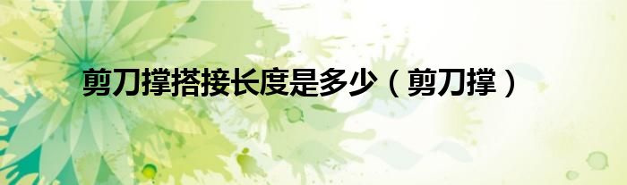 剪刀撑搭接长度是多少（剪刀撑）