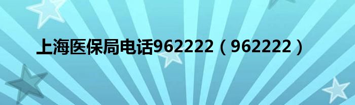 上海医保局电话962222（962222）