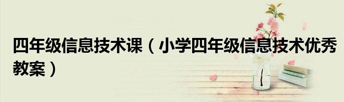 四年级信息技术课（小学四年级信息技术优秀教案）