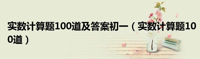 实数计算题100道及答案初一（实数计算题100道）