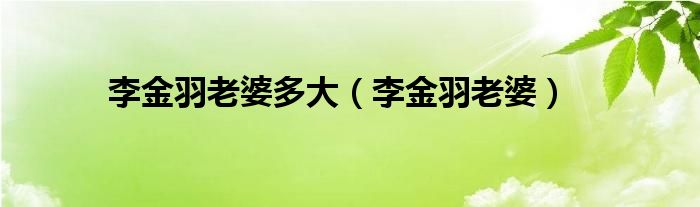 李金羽老婆多大（李金羽老婆）