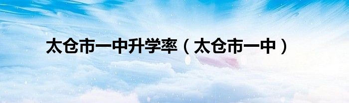 太仓市一中升学率（太仓市一中）