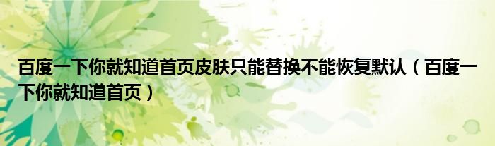 百度一下你就知道首页皮肤只能替换不能恢复默认（百度一下你就知道首页）