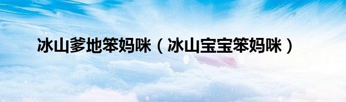 冰山爹地笨妈咪（冰山宝宝笨妈咪）