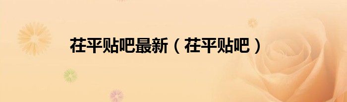 茌平贴吧最新（茌平贴吧）