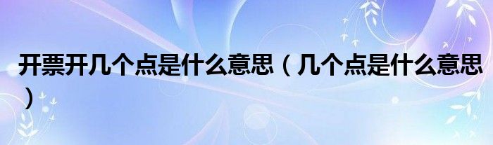 开票开几个点是什么意思（几个点是什么意思）