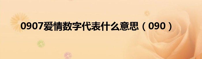 0907爱情数字代表什么意思（090）