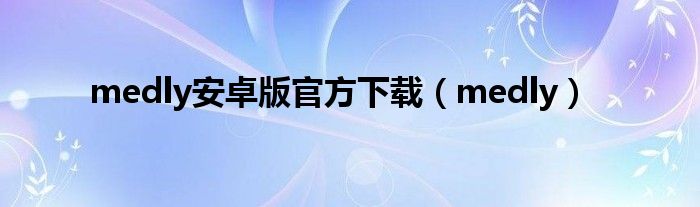 medly安卓版官方下载（medly）