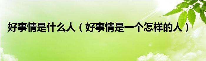 好事情是什么人（好事情是一个怎样的人）