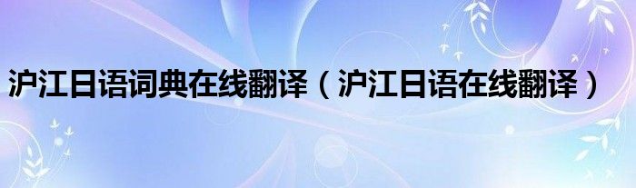 沪江日语词典在线翻译（沪江日语在线翻译）