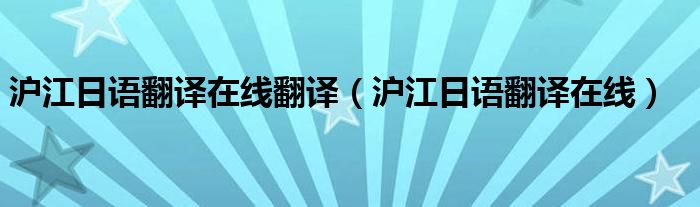 沪江日语翻译在线翻译（沪江日语翻译在线）